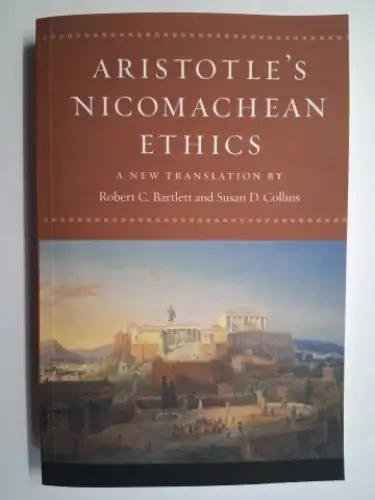 AristotelesRobert C. Bartlett and Susan D. Collins: ARISTOTLE`S NICOMACHEAN ETHICS. Translated, with an interpretive Essay, Notes, and Glossary by Robert C. Bartlett and Susan D. Collins. 