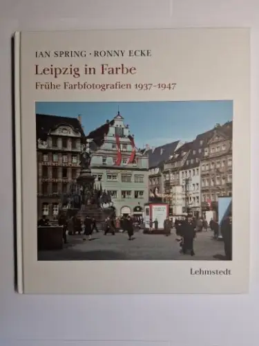 Spring, Ian und Ronny Ecke: Leipzig in Farbe. Frühe Farbfotografien 1937-1947. 