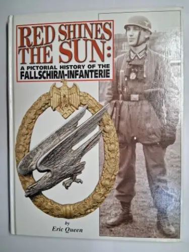 Queen, Eric: RED SHINES THE SUN: A PICTORIAL HISTORY OF THE FALLSCHIRM-INFANTERIE *. 