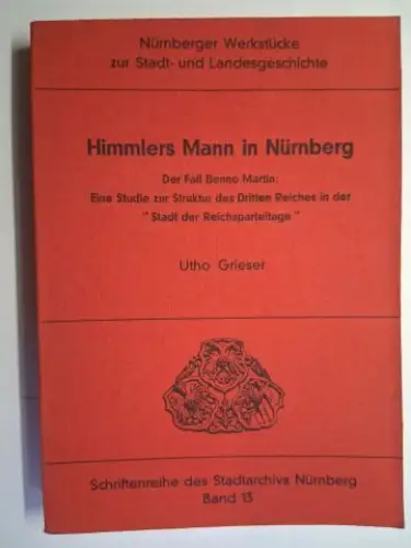 Grieser, Utho: Himmlers Mann in Nürnberg *. Der Fall Benno Martin: Eine Studie zur Struktur des Dritten Reiches in der "Stadt der Reichsparteitage". 