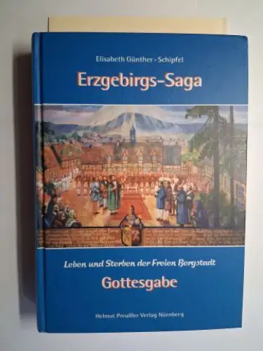 Günther Schipfel, Elisabeth: Erzgebirgs Saga. Leben und Sterben der Freien Bergstadt Gottesgabe (Wintersgrün / Boí Dar *). I. Teil "Als der Berge Schoß geleert...". Das.. 