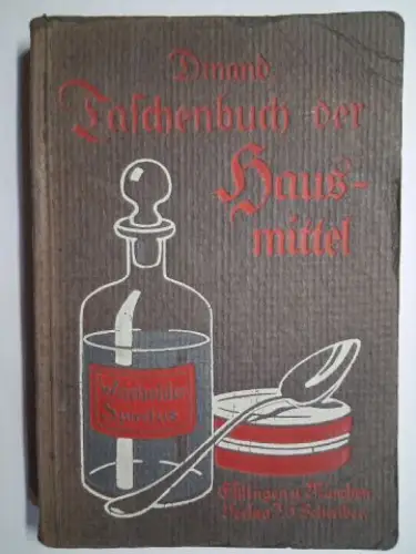 Dinand *, A. (August Paul): Taschenbuch der Hausmittel. Ein nützliches Buch für jedermann in gesunden und kranken Tagen, mit Angabe von mehr als 900 Haus.. 