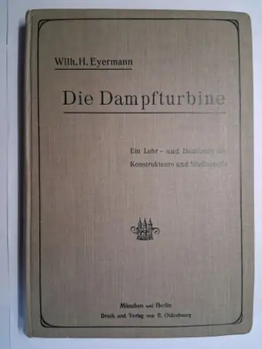 Eyermann *, Wilh. H: Die Dampfturbine. Ein Lehr- und Handbuch für Konstrukteure und Studierende. Komplett. 