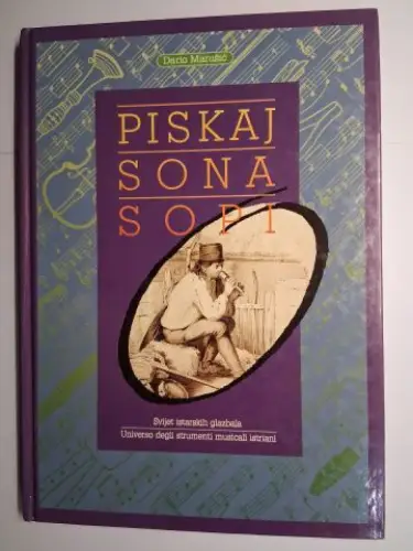 Marusic, Dario: PISKAJ SONA SOPI. Svijet istarskih glazbala / Universo degli strumenti musicali istriani *. Kroatisch / Italienisch. 