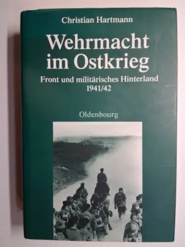 Hartmann, Christian: Wehrmacht im Ostkrieg. Front und militärisches Hinterland 1941/42. 