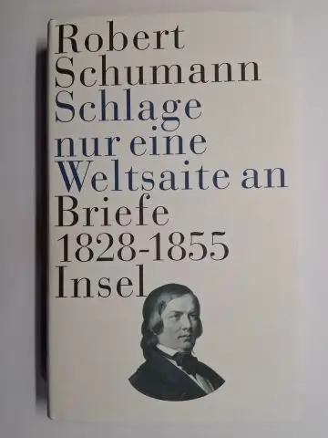 Sousa (Ausgew. u. komment.), Karin, Robert Schumann * und Rüdiger Görner (Nachwort): Robert Schumann * "Schlage nur eine Weltsaite an". Briefe 1828-1855. Ausgewählt und kommentiert von Karin Sousa. Mit einem Nachwort von Rüdiger Görner. 