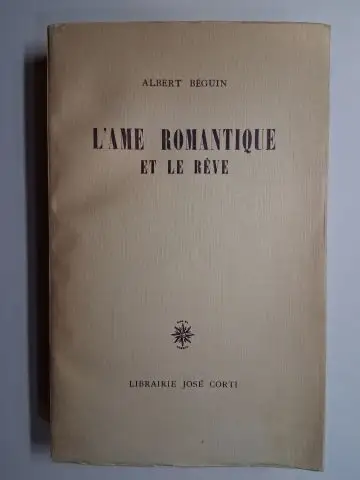 Beguin, Albert: ALBERT BÉGUIN. L`âme romantique et le rêve - Essai sur le romantisme allemand et la poésie française. 
