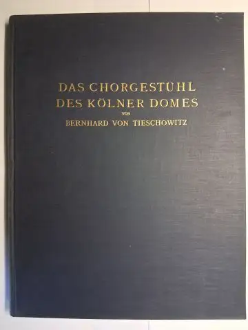 Tieschowitz, Bernhard von: DAS CHORGESTÜHL DES KÖLNER DOMES von Bernhard von Tieschowitz *. 