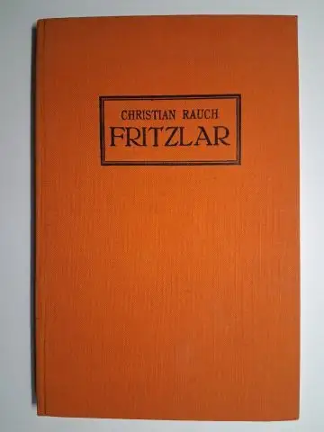 Rauch, Prof. Christian: FRITZLAR * EIN KUNSTGESCHICHTLICHER FÜHRER von CHRISTIAN RAUCH O. Professor der Kunstgeschichte an der Hessischen Landesuniversität in Giessen. 