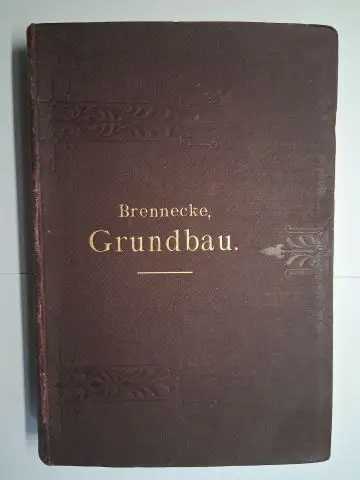 Brennecke *, L. und Deutschen Bauzeitung (Hrsg.): DEUTSCHES BAUHANDBUCH - BAUKUNDE DES INGENIEURS. DER GRUNDBAU. Bearbeitet von L. Brennecke Marine-Hafenbau-Direktor a.D., Geheimer Admiralitätsrat. 