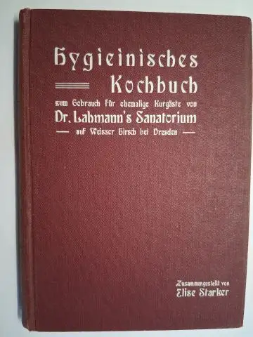 Lahmann *, Dr. Johann Heinrich und Elise Starker: Hygienisches Kochbuch zum Gebrauch für ehemalige Kurgäste von Dr. Lahmanns Sanatorium auf Weißer Hirsch bei Dresden. Zusammengestellt von Elise Starker. 