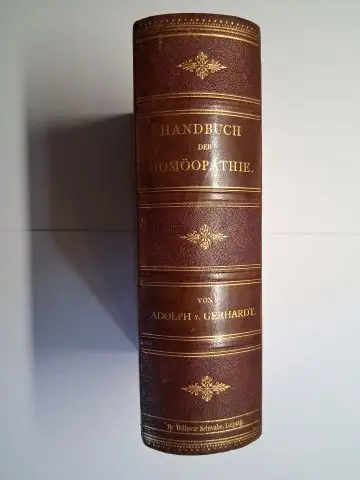 v. Gerhardt *, Dr. med: HANDBUCH DER HOMÖOPATHIE. Mit Benutzung fremder und eigener Erfahrungen nach dem neuesten Standpunkte der Wissenschaft bearbeitet von Dr. med. Adolph v. Gerhardt *. 