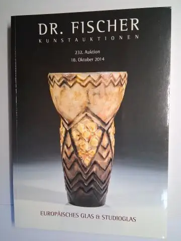Fischer, Dr. Jürgen und Monia Becker: DR. FISCHER KUNSTAUKTIONEN. 232. AUKTION EUROPÄISCHES GLAS & STUDIOGLAS *. Deutsch / English. 