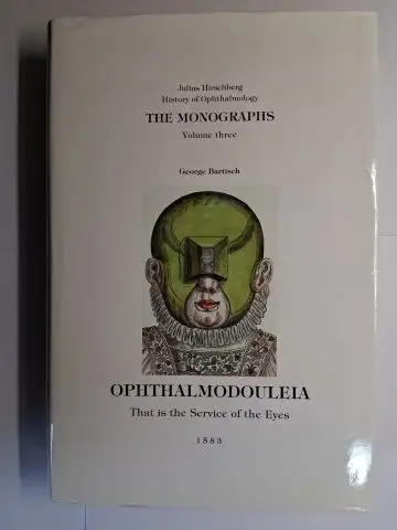 Bartisch *, George and Julius Hirschberg: George Bartisch *. OPHTHALMODOULEIA. That is the Service of the Eyes 1583. Julius Hirschberg History of Ophthalmology THE MONOGRAPHS Volume (3.) Three. 