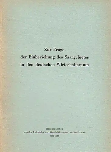 Industrie- und Handelskammer des Saarlandes (Hrsg.): Zur Frage der Einbeziehung des Saargebietes in den deutschen Wirtschaftsraum.