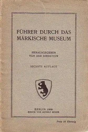 Märkisches Museum Berlin: (Berlin) Führer durch das Märkische Museum. Herausgegeben von der Direktion.