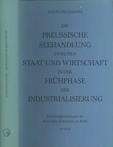 Radtke, Wolfgang: Die Preussische Seehandlung zwischen Staat und Wirtschaft in der Frühphase der Industrialisierung. Mit Einführung v. Otto Büsch.