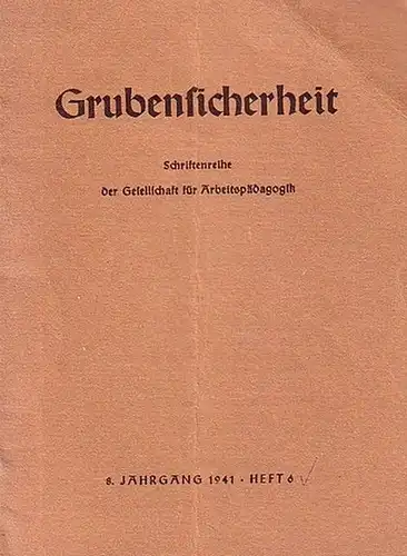 Schiemann, Alfred / Schriftleiter: Grubensicherheit. Schriftenreihe der Gesellschaft für Arbeitspädagogik. Jahrgang 8, Heft 6,1940.
