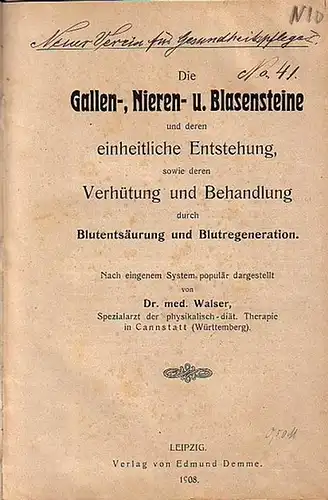 Walser: Die Gallen-, Nieren- und Blasensteine und deren einheitliche Entstehung, sowie deren Verhütung und Behandlung durch Blutentsäurung und Blutregeneration / Die Ohrenerkrankung - eine Selbst...