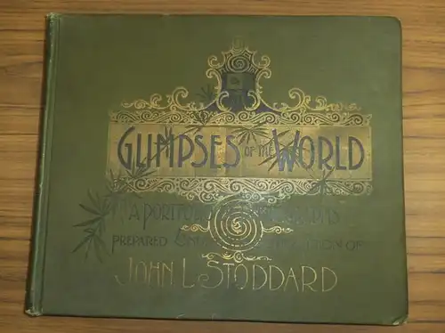 Stoddard, John L.: Glimpses of the World. A Portfolio of Photographs of the marvelous Works of God and Man. Prrepared under the Supervision of the distinguished lecturer and traveler Stoddard. Containing a rare and elaborate collection of photographic vie
