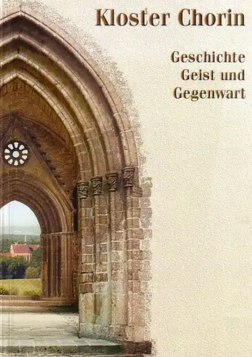 Chorin. - Gooß, Gisela u.a.: Kloster Chorin, Geschichte, Geist und Gegenwart. 725 - 900 Chorin - Citeaux Festschrift.