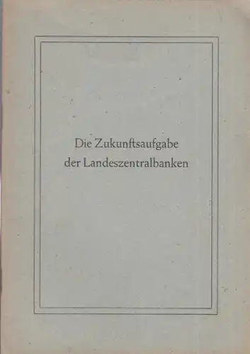 Veit, Otto: Die Zukunftsaufgabe der Landeszentralbanken. Vortrag des Präsidenten Dr. Otto Veit anläßlich der Eröffnung der Landeszentralbank von Hessen am 28. Mai 1947.