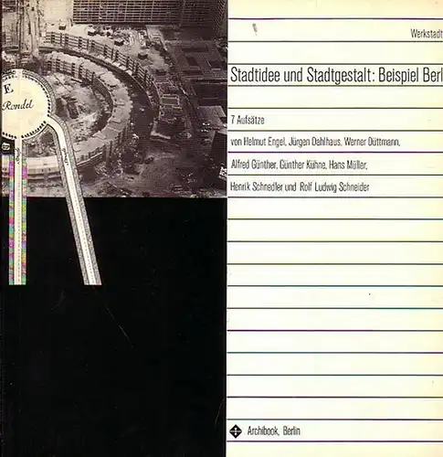 Senator für Bau- und wohnungswesen, Berlin (Hrsg.): Stadtidee und Stadtgestalt: Beispiel Berlin. 7 Aufsätze von Helmut Engel/Jürgen Dahlhaus/Werner Düttmann/Alfred Günther/Günther Kühne/Hans Müller/Henrik Schnedler/Rolf Ludwig Schneider...