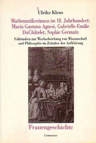 Klens, Ulrike: Mathematikerinnen im 18. Jahrhundert: Maria Gaetana Agnesi, Gabrielle-Emilie DuChatelet, Sophie Germain. Fallstudien zur Wechselwirkung von Wissenschaft und Philosophie im Zeitalter der Aufklärung.