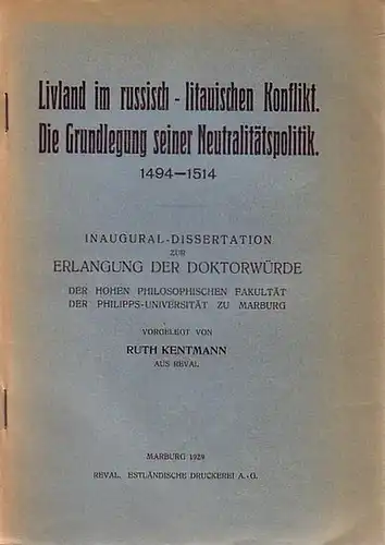 Kentmann, Ruth: Livland im russisch-litauischen Konflikt. Die Grundlegung seiner Neutralitätspolitik 1494-1514. Dissertation an der Philipps-Universität zu Marburg, 1929. Mit Vorwort.