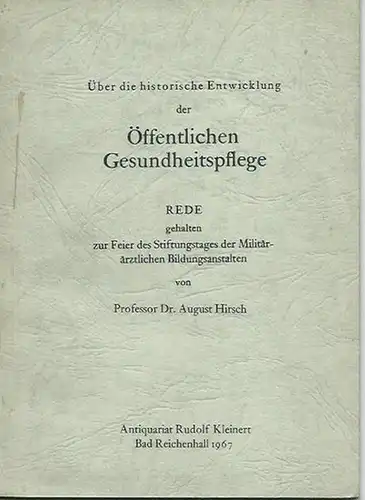 Hirsch, August: Über die historische Entwicklung der Öffentlichen Gesundheitspflege. Rede gehalten zur Feier des Stiftungstages der Militärärztlichen Bildungsanstalten. Unveränderter Nachdruck von Antiquariat Rudolf Kleinert, Bad Reichenhall 1967.