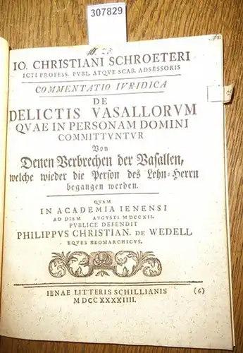 Wedell, Philipp Christian de / Io. Christiani Schroeteri (Johann Christian Schroeter): Commentatio Iuridica de Delictis Vasallorum quae in personam Domini committuntur - von den Verbrechen der Vasallen, welche wieder die Person des Lehn-Herrn begangen wer