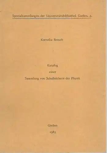 Brosch, Kornelia: Katalog einer Sammlung von Schulbüchern der Physik. (= Spezialsammlungen der Universitätsbibliothek Gießen. 2).