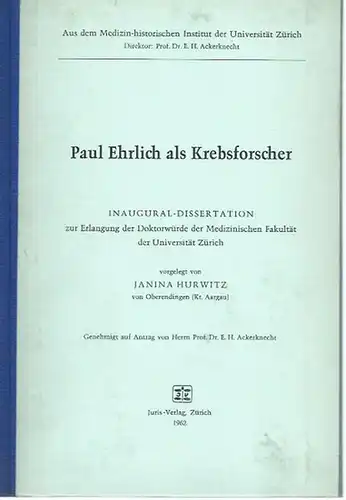 Ehrlich, Paul. - Janina Hurwitz: Paul Ehrlich als Krebsforscher. Dissertation an der Universität Zürich, 1962.