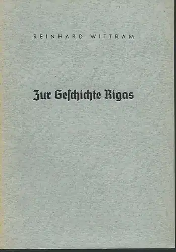 Riga. - Wittram, Reinhard: Zur Geschichte Rigas. Schicksale und Probleme im Rückblick auf 750 Jahre Stadtgeschichte 1201-1951.