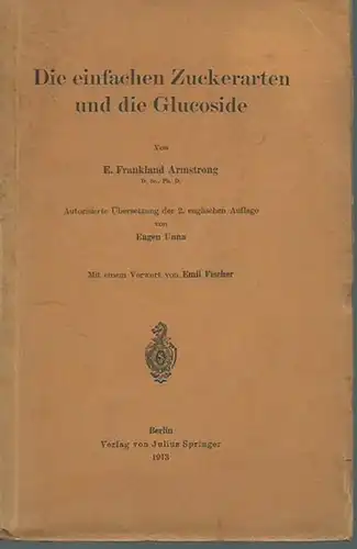 Armstrong, E. Frankland: Die einfachen Zuckerarten und die Glucoside. Mit Vorwort von Emil Fischer. Autorisierte Übersetzung der 2. englischen Auflage von Eugen Unna.