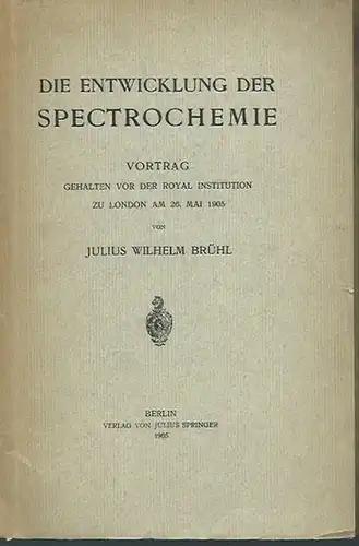 Brühl, Julius Wilhelm: Die Entwicklung der Spectrochemie. Vortrag in London am 28. Mai 1905.