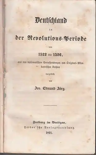 Jörg, Jos. Edmund: Deutschland in der Revolutions-Periode von 1522 bis 1526, aus den diplomatischen Correspondenzen und Original-Akten bayrischer Archive dargestellt von Jos. Edmund Jörg.