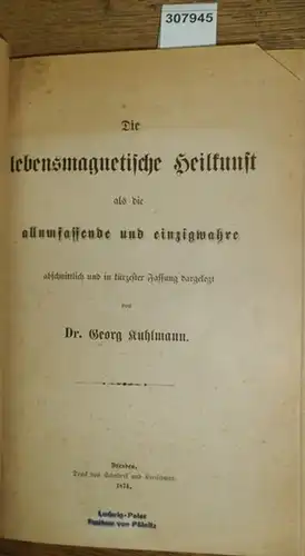 Kuhlmann, Georg: Die lebensmagnetische Heilkunst als die allumfassende und einzigwahre abschnittlich und in kürzester Fassung dargelegt.