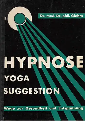Giehm, Dr.med.Dr.phil. Gerhard: Suggestion, Hypnose, Yoga. Wege zur Gesundheit und Entspannung.