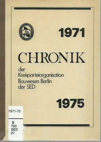 Autorenkollektiv: Chronik der Kreisparteiorganisation Bauwesen der SED für die Zeit zwischen dem VIII. und IX. Parteitag der Sozialistischen Einheitspartei Deutschlands, 1971 - 1975. Arbeitsmaterial.