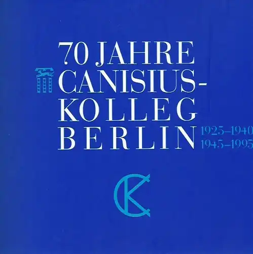 Canisius-Kolleg. - Gaedecke, Corinna und Andreas Gog (Schriftleitung): 70 Jahre Canisius-Kolleg Berlin 1925-1940, 1945-1995.