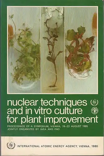 International Atomic Energy Agency: Nuclear techniques and in vitro culture for plant improvement. Proceedings of an international symposium of nuclear techniques and in vitro culture for plant improvement jointly organized by the International Atomic Ene