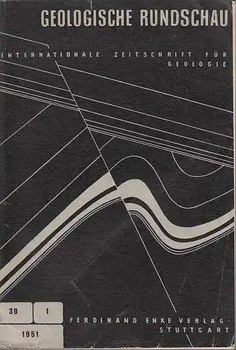 Geologische Rundschau. - Cloos, H. / Bubnoff, S.v. u.a. (Hrsg.): Geologische Rundschau. Internationale Zeitschrift für Geologie. Neununddreissigster (39.) Band, 1. Heft 1951.