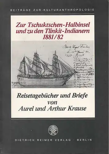 Krause, Aurel und Arthur: Zur Tschuktschen-Halbinsel und zu den Tlinkit-Indianern 1881/1882. Reisetagebücher und Briefe von Aurel und Arthur Krause.
