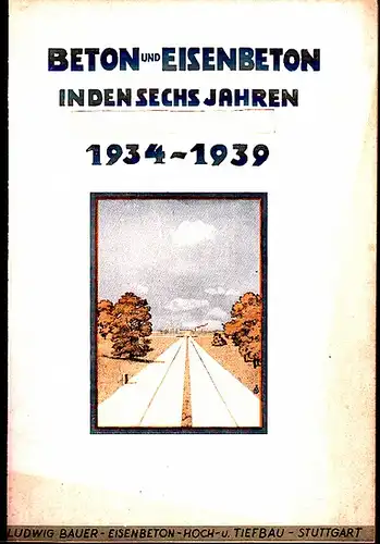 LUBAU. - Ludwig Bauer: Beton und Eisenbeton in den sechs Jahren des Aufbaues 1934 - 1939. LUBAU.