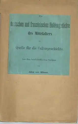 Mörner, Julius von: Die deutschen und französischen Heldengedichte des Mittelalters als Quelle für die Culturgeschichte. Aus dem handschriftlichen Nachlass. Mit Vorwort.