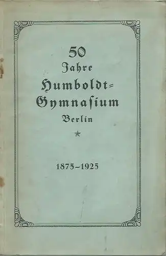 Humboldt-Gymnasium Berlin. - Cohn, Carl: Geschichte des Berliner Humboldt-Gymnasiums in den Jahren 1875-1925.