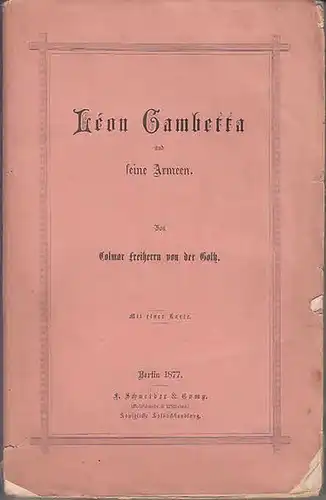 Gambettea, Leon. - Goltz, Colmar Freiherr von der: Leon Gambetta und seine Armeen.