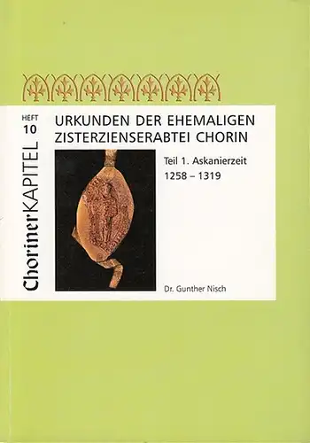 Nisch, Gunther: Urkunden der ehemaligen Zisterzienserabtei Chorin. Teil 1. Askanierzeit 1258-1319. ( Choriner Kapitel Heft 10).