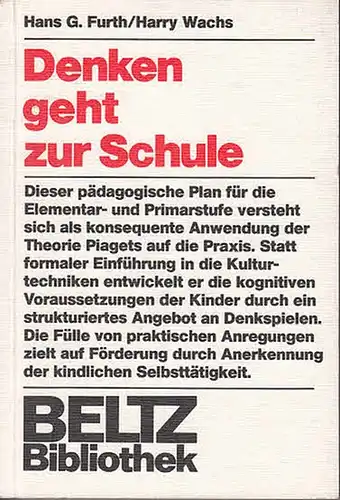 Furth, Hans G. / Harry Wachs: Denken geht zur Schule. Dieser pädagog. Plan für die Elementar- und Primärstufe versteht sich als konsequente Anwendung der Theorie Piagets auf die Praxis (Beltz Bibliothek 66).